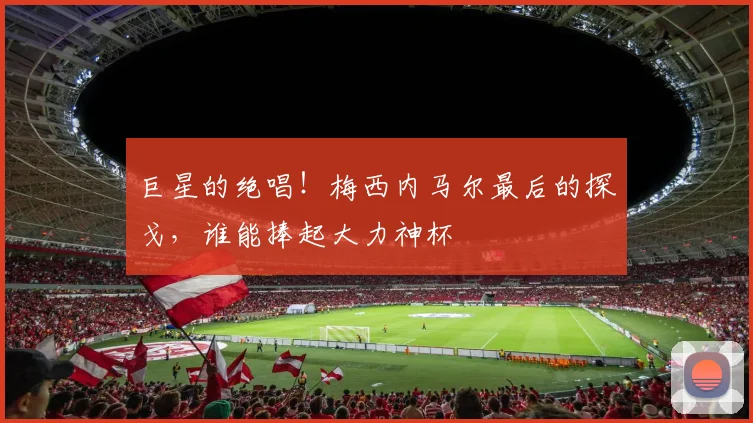 巨星的绝唱！梅西内马尔最后的探戈，谁能捧起大力神杯