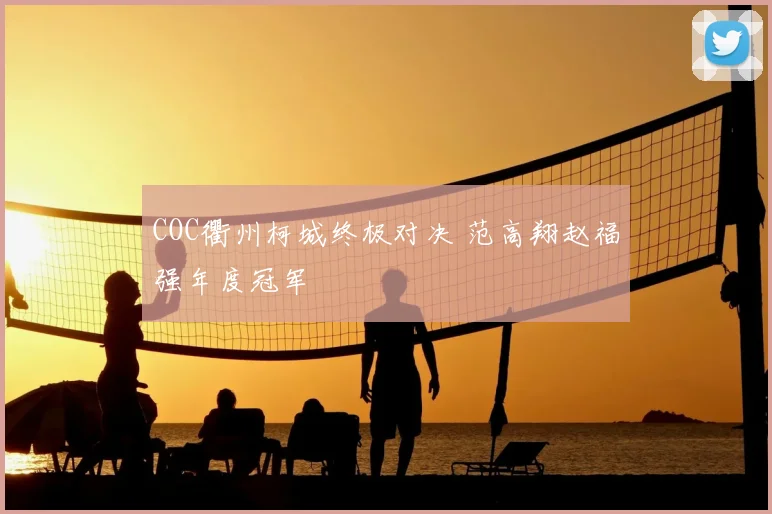 COC衢州柯城终极对决 范高翔赵福强年度冠军