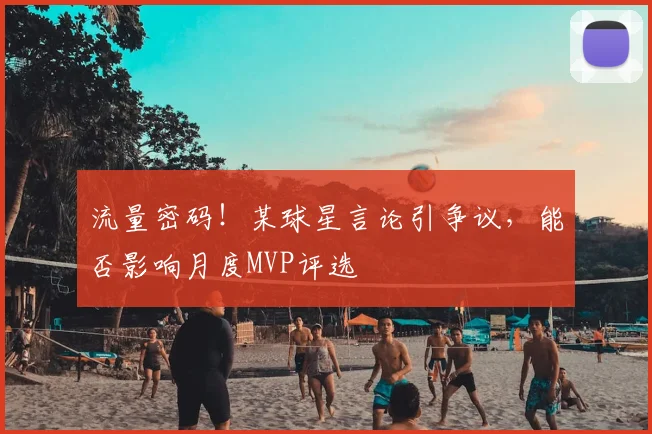 流量密码！某球星言论引争议，能否影响月度MVP评选