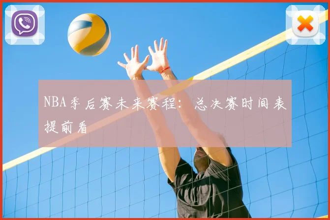 NBA季后赛未来赛程：总决赛时间表提前看