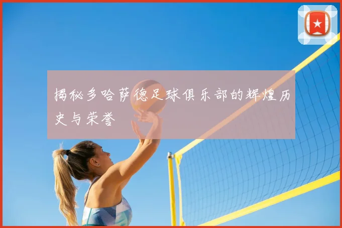 揭秘多哈萨德足球俱乐部的辉煌历史与荣誉